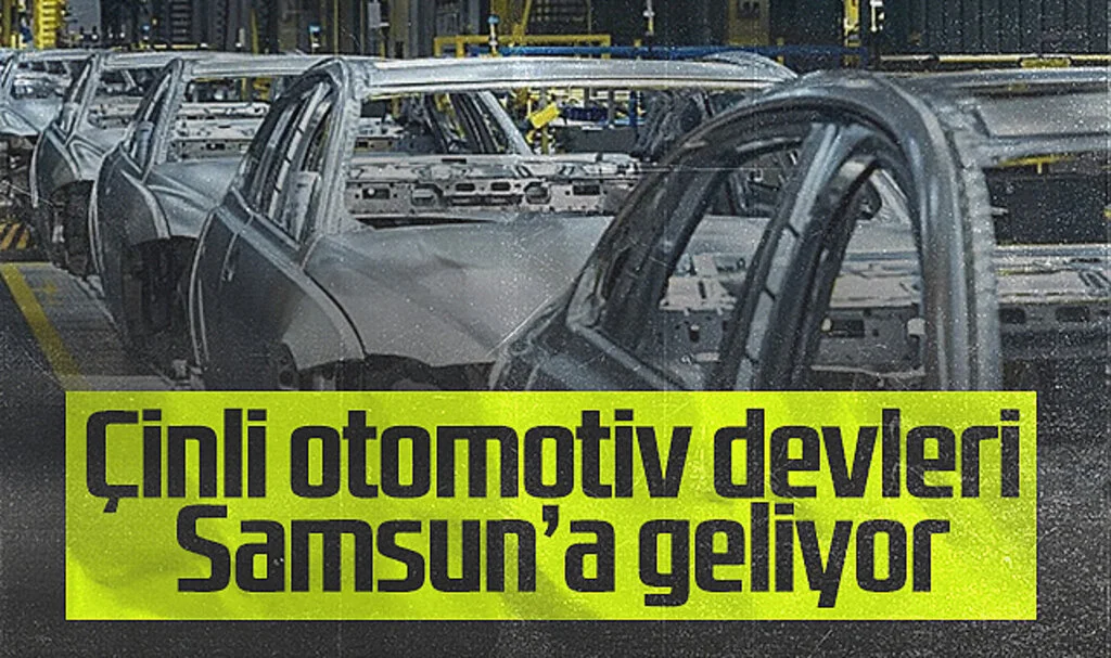 Çinli Otomotiv Devleri Samsun'a Geliyor