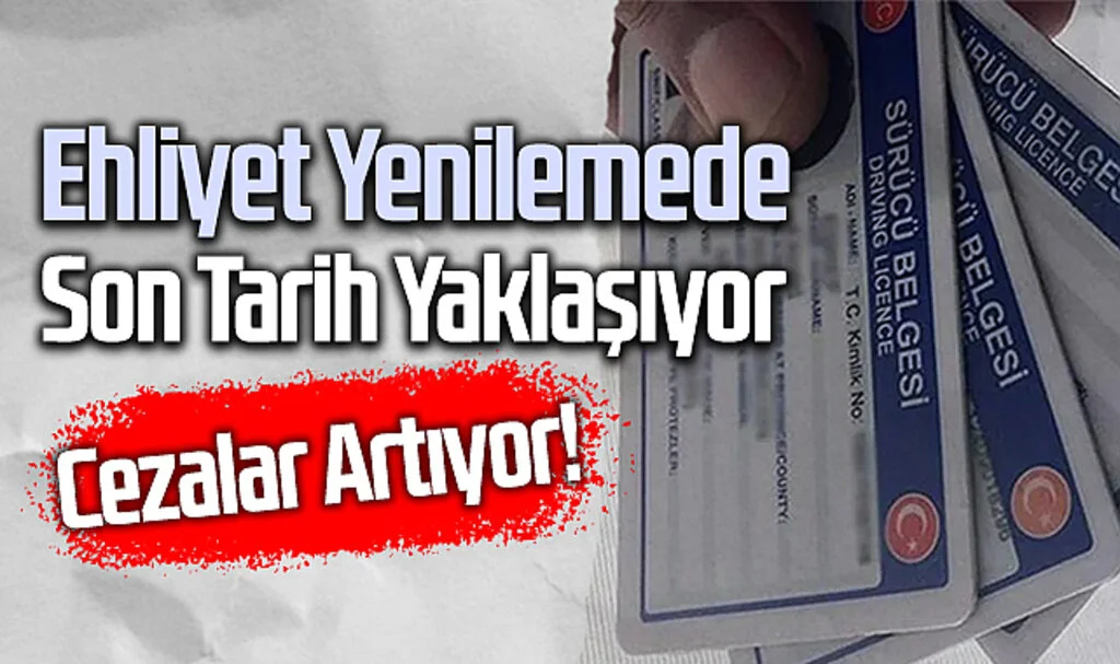 Ehliyet Yenilemede Son Tarih Yaklaşıyor: Cezalar Artıyor!