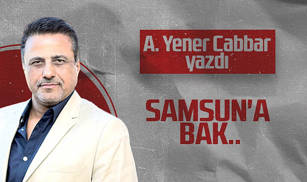 Hedef Halk Gazetesi Genel Yayın Yönetmeni A. Yener Cabbar: Samsun'a bak..