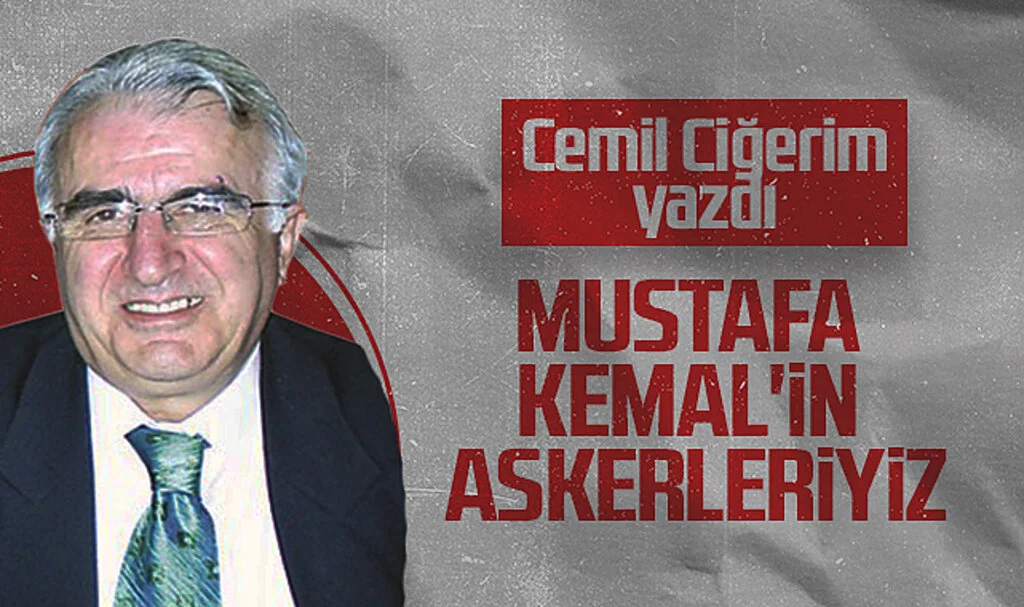 Hedef Halk Gazetesi Köşe Yazarı Cemil Ciğerim, MUSTAFA KEMAL'İN ASKERLERİYİZ