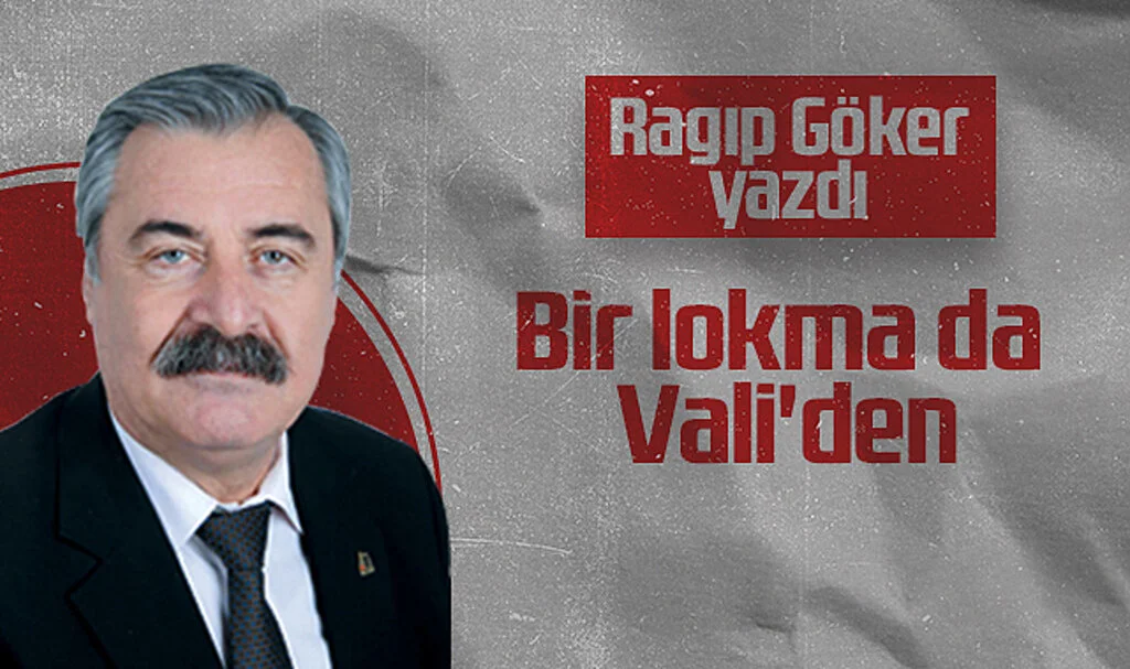 Hedef Halk Gazetesi Köşe Yazarı Ragıp Göker: Bir lokma da Vali'den