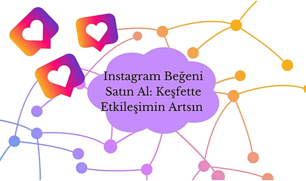 Instagram Beğeni Satın Al: Keşfette Etkileşimin Artsın
