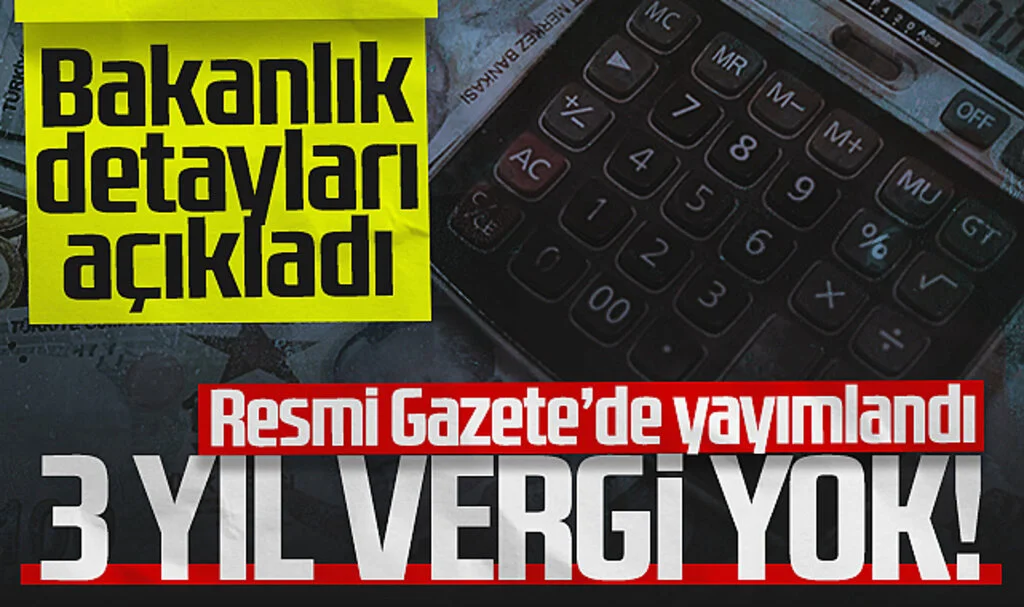 Maliye Bakanlığı Detayları Açıkladı! İlk 3 Yıl Vergi Alınmayacak
