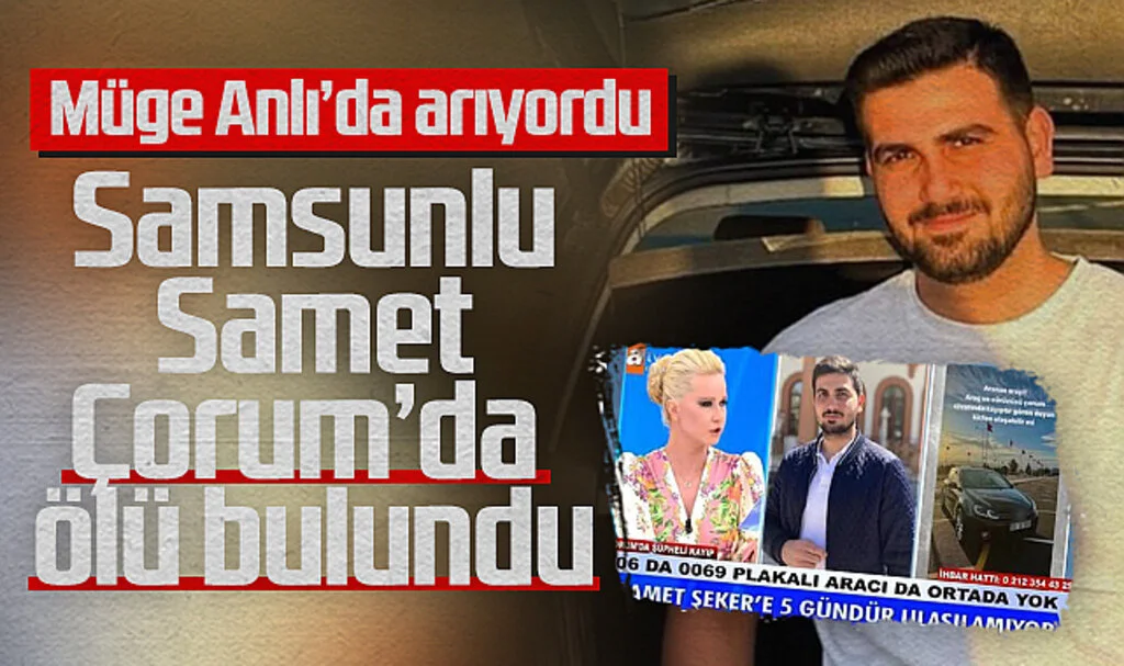 Müge Anlı'da Arıyordu: Samsunlu Samet Çorum'da Ölü Bulundu
