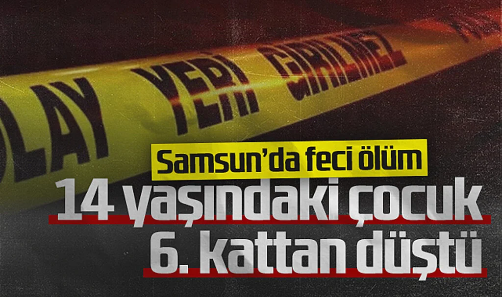 Samsun'da 14 Yaşındaki Çocuk 6. Kattan Düşerek Hayatını Kaybetti