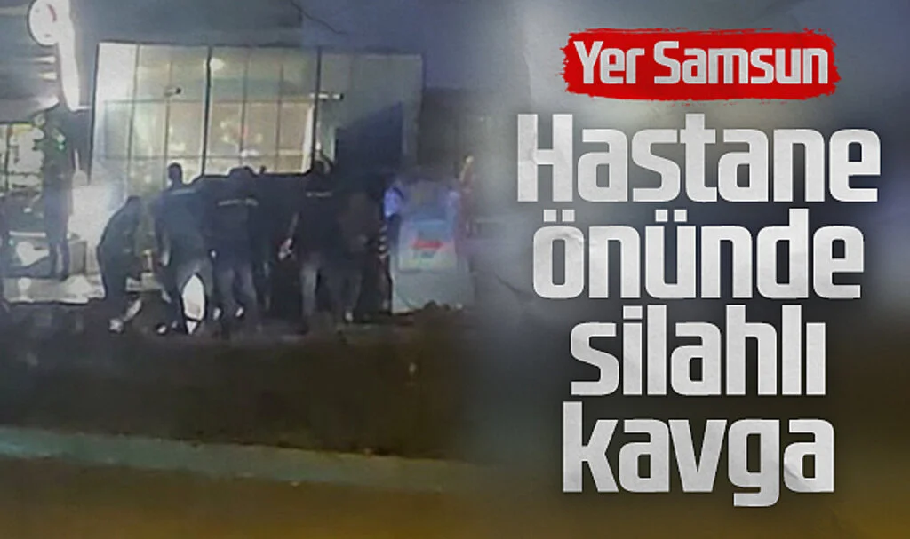 Samsun'da Hastane önünde silahlı kavga 
