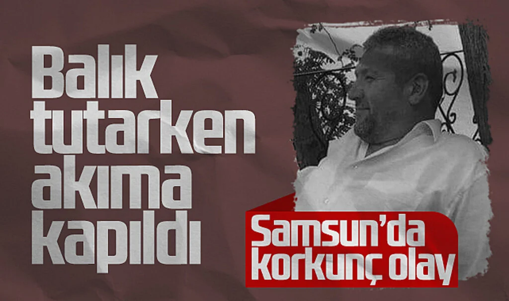 Samsun'da Korkunç Olay! Balık Tutarken Akıma Kapıldı