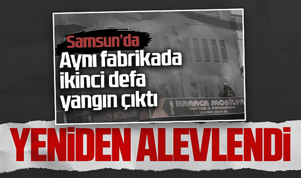 Samsun’da Mobilya Fabrikasındaki Yangın Yeniden Alevlendi