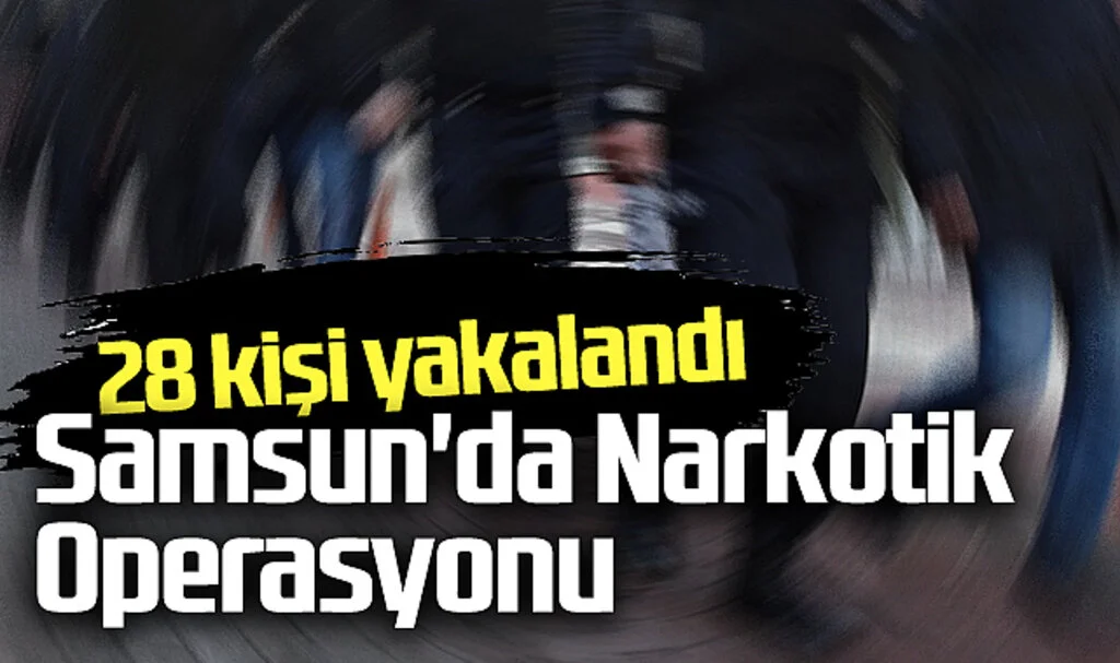 Samsun'da Narkotik Operasyonu: 28 Kişi Yakalandı
