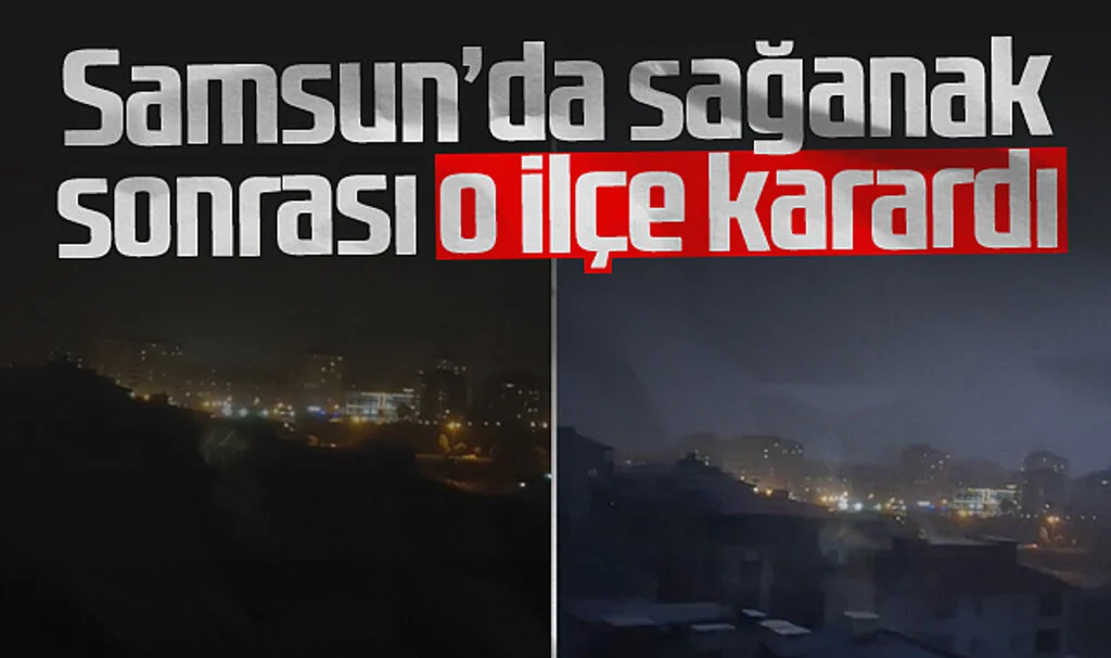 Samsun'da Sağanak Yağış ve Yıldırım Sonrası O İlçede Elektrikler Kesildi