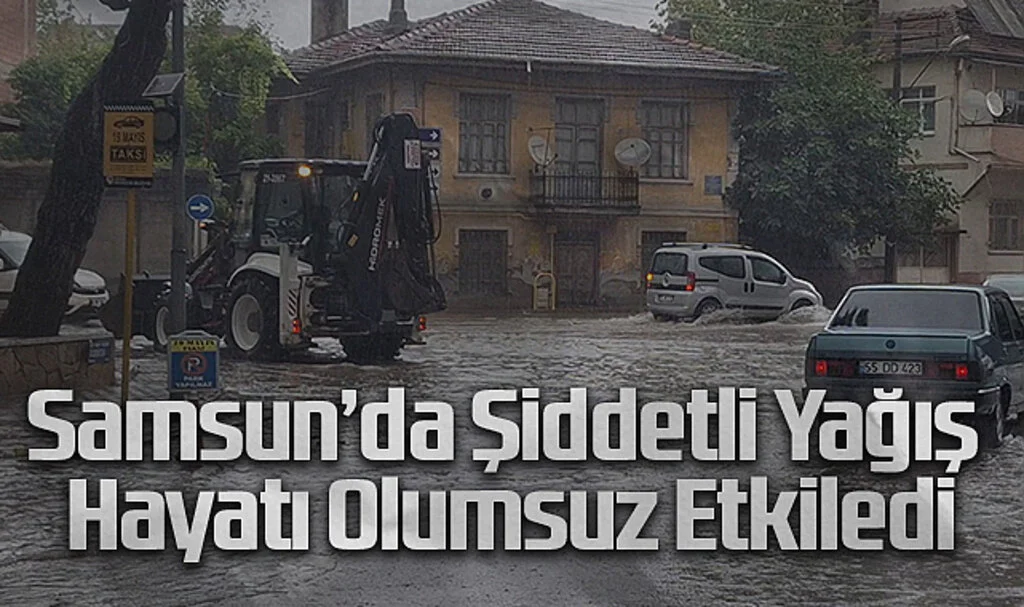 Samsun’da Şiddetli Yağış Hayatı Olumsuz Etkiledi