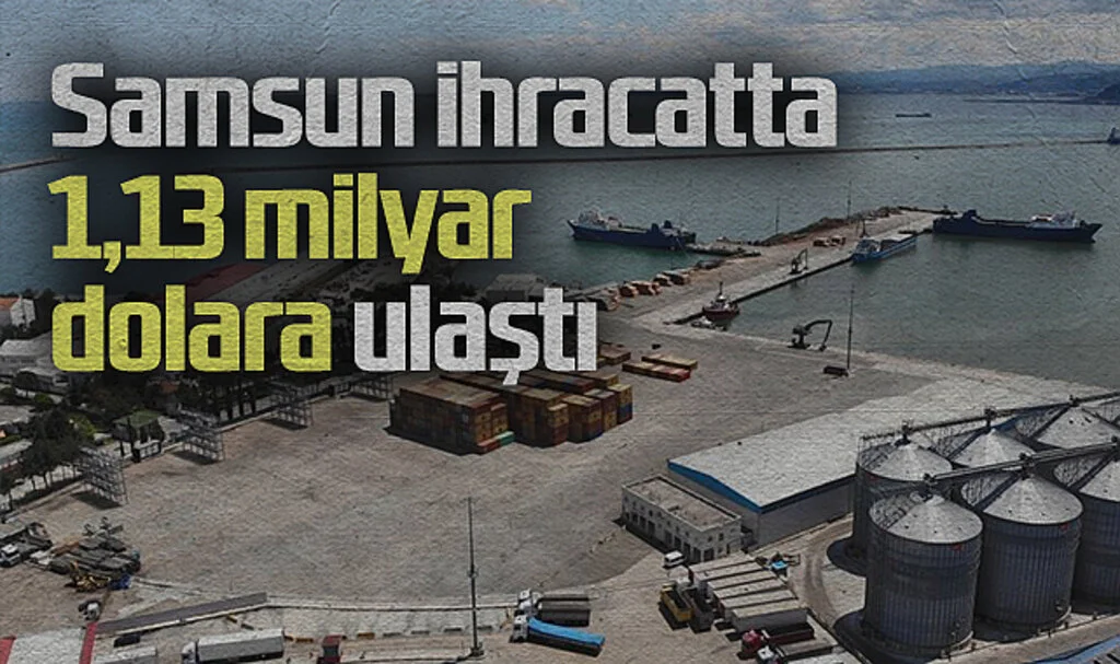 Samsun İhracatta 1,13 Milyar Dolara Ulaştı