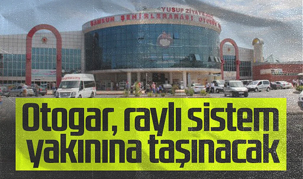 Samsun Otogarı, Raylı Sistem ve Hızlı Tren Hattına Yakın Bir Yere Taşınacak