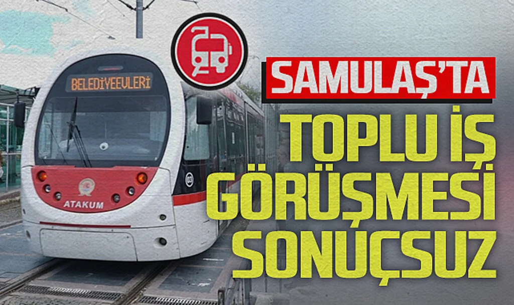 SAMULAŞ'ta toplu iş görüşmesi sonuçsuz
