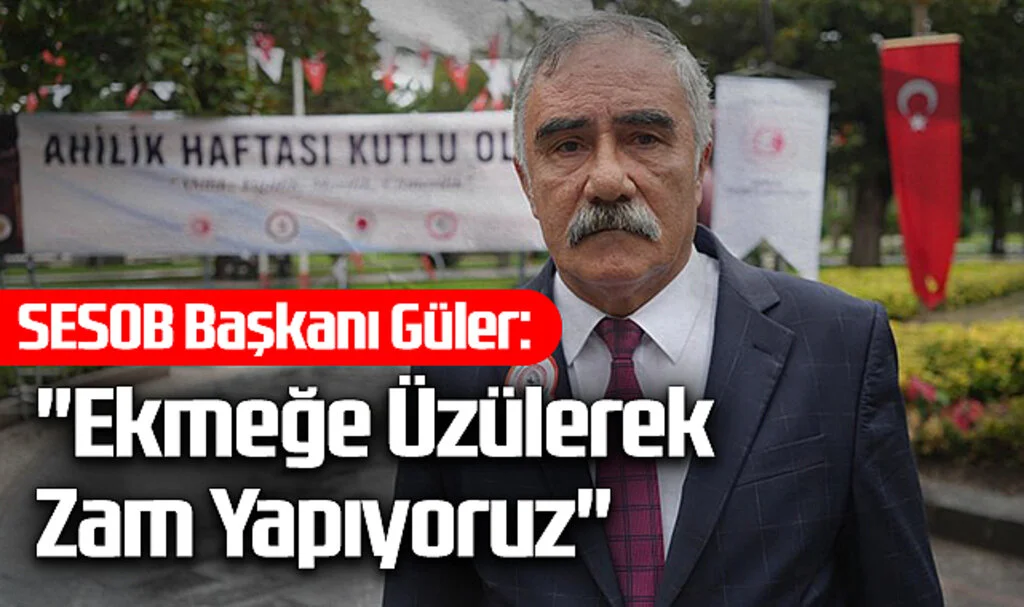 SESOB Başkanı Güler: "Ekmeğe Üzülerek Zam Yapıyoruz"