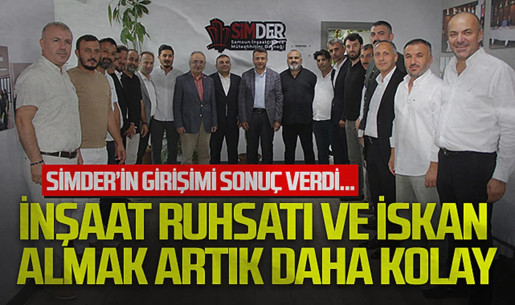 SİMDER'in girişimi sonuç verdi: İnşaat ruhsatı ve iskan  almak artık daha kolay