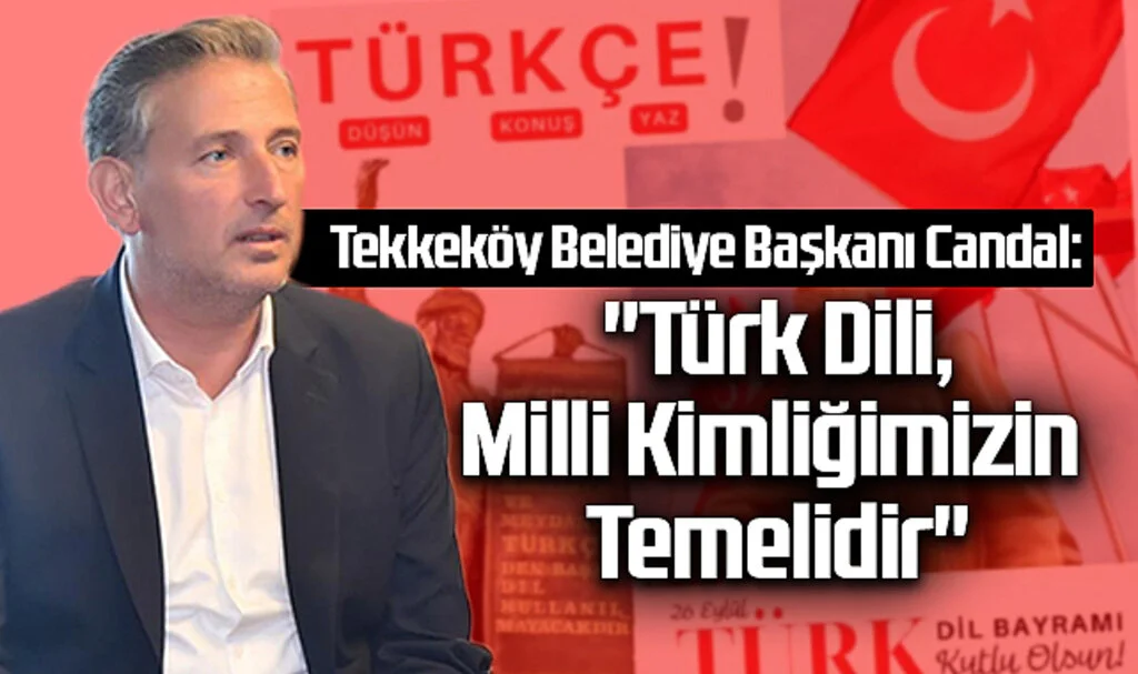 Tekkeköy Belediye Başkanı​​​​​​​ Candal: "Türk Dili, Milli Kimliğimizin Temelidir"
