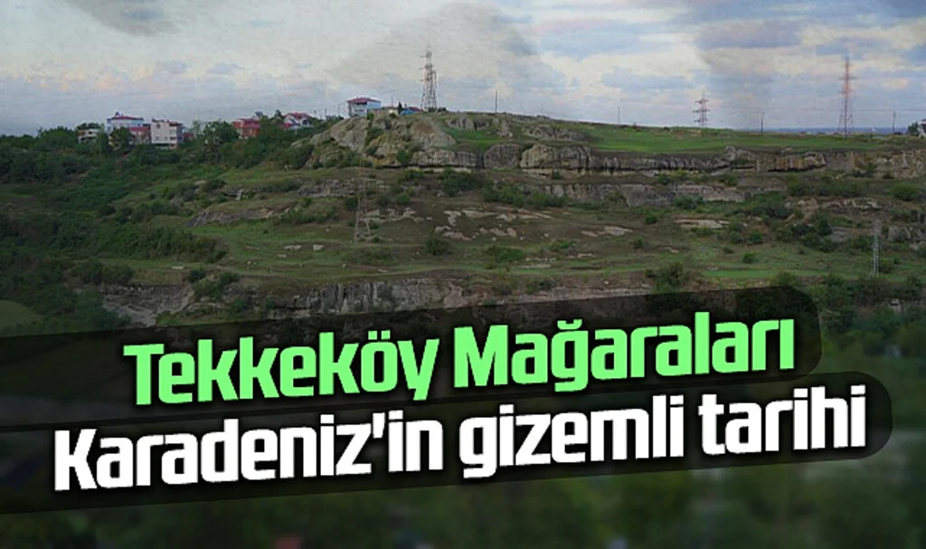 Tekkeköy Mağaraları: Karadeniz'in Gizemli Tarihi