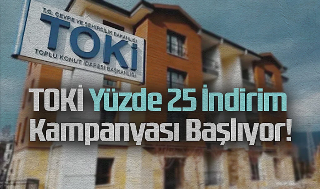 TOKİ Yüzde 25 İndirim Kampanyası Başlıyor! İşte Detaylar