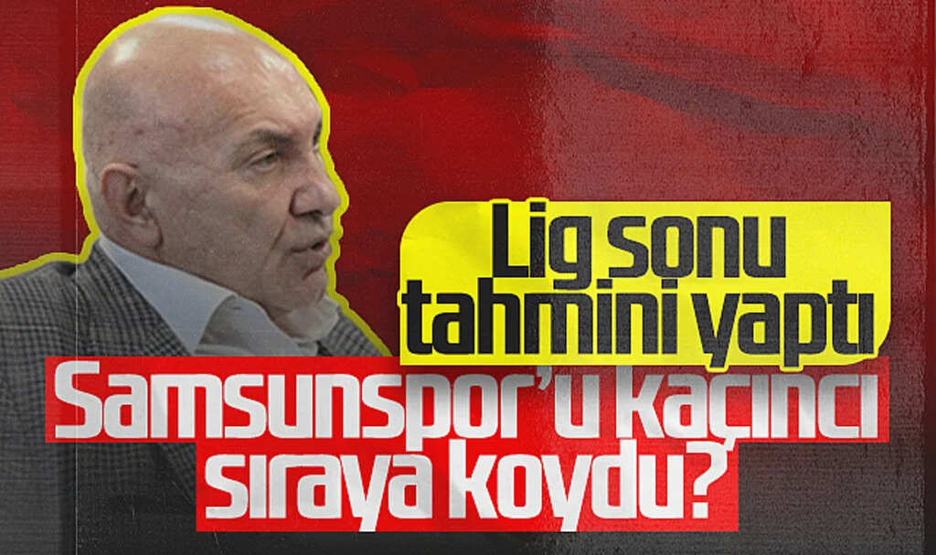 Yüksel Yıldırım Lig Sonu Tahmininde Bulundu! Samsunspor'u Kaçıncı Sıraya Koydu?