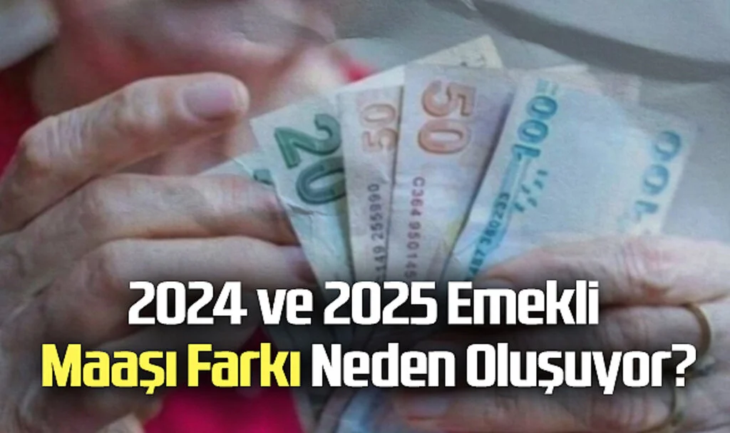 2024 ve 2025 Emekli Maaşı Farkı Neden Oluşuyor?
