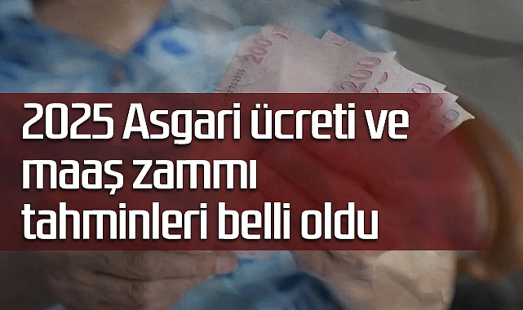2025 Asgari Ücreti ve Maaş Zammı Tahminleri Belli Oldu