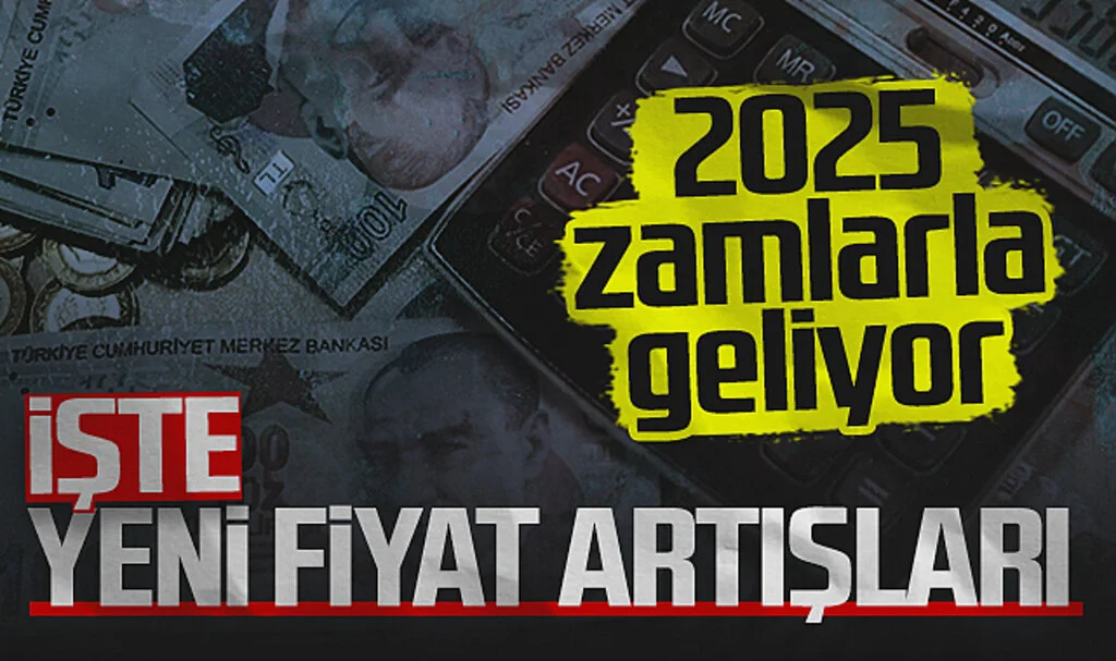 2025 Zamlarla Geliyor! İşte Yeni Fiyat Artışları...