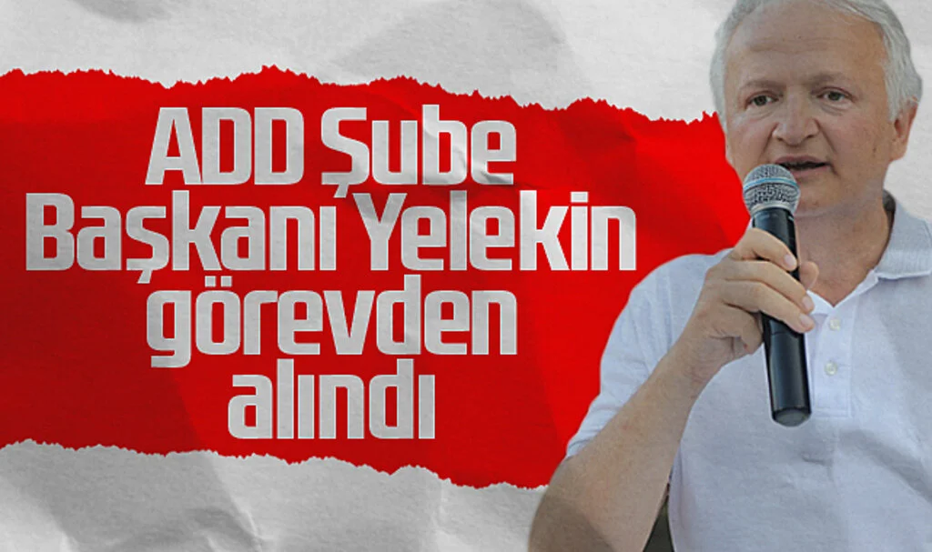 ADD Samsun Şube Başkanı Yelekin görevden alındı 