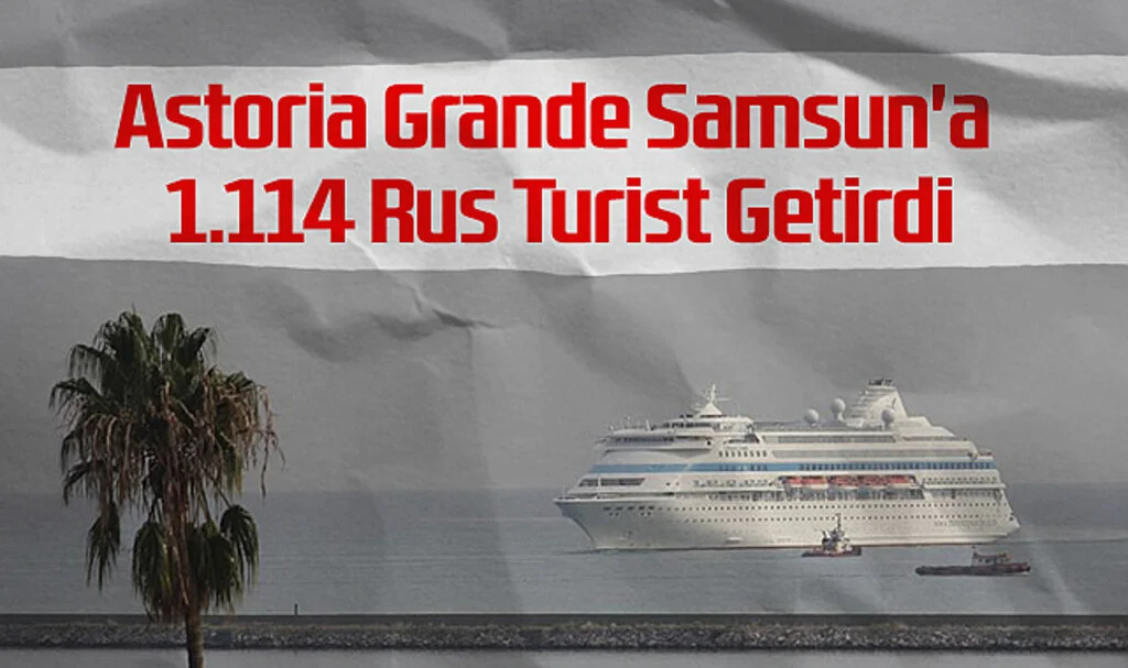 Astoria Grande Samsun'a 1.114 Rus Turist Getirdi