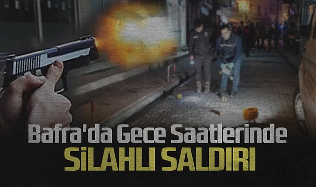 Bafra'da Gece Saatlerinde Silahlı Saldırı