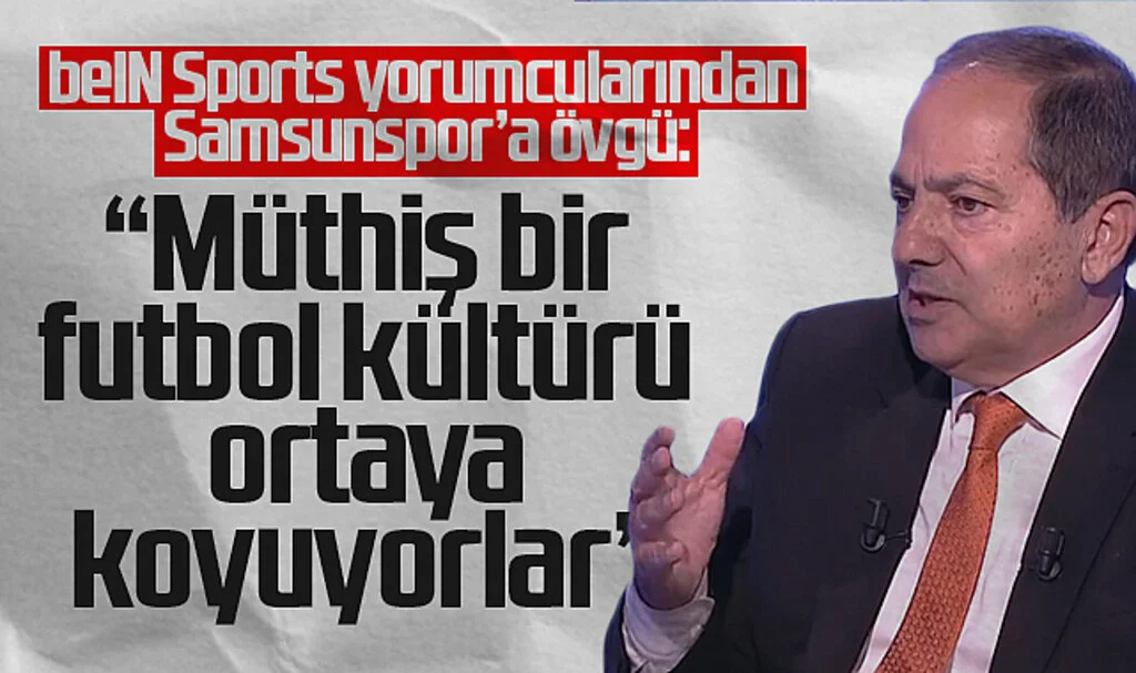 beIN Sports Yorumcularından Samsunspor'a Övgü: Müthiş bir futbol kültürü ortaya koyuyorlar