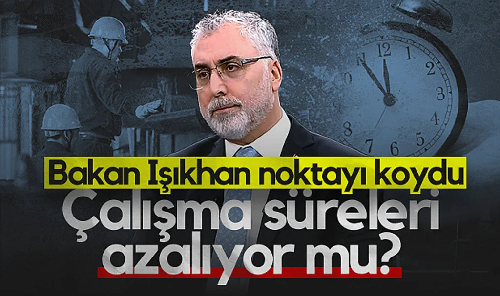 Çalışma Süreleri Azalıyor mu? Bakan Işıkhan Noktayı Koydu...