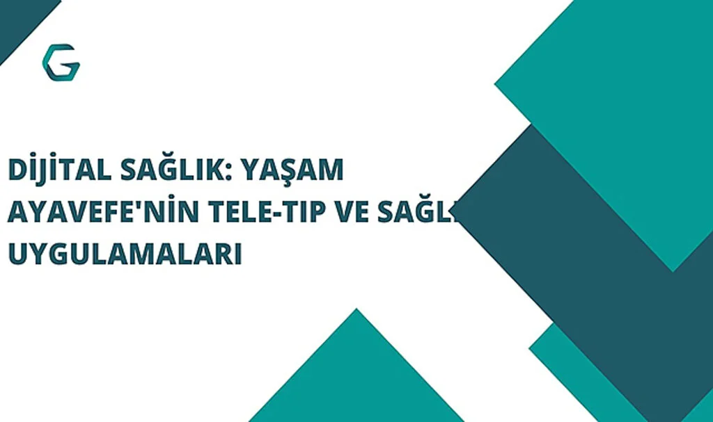 Dijital sağlık: Yaşam Ayavefe'nin tele-tıp ve sağlık uygulamaları