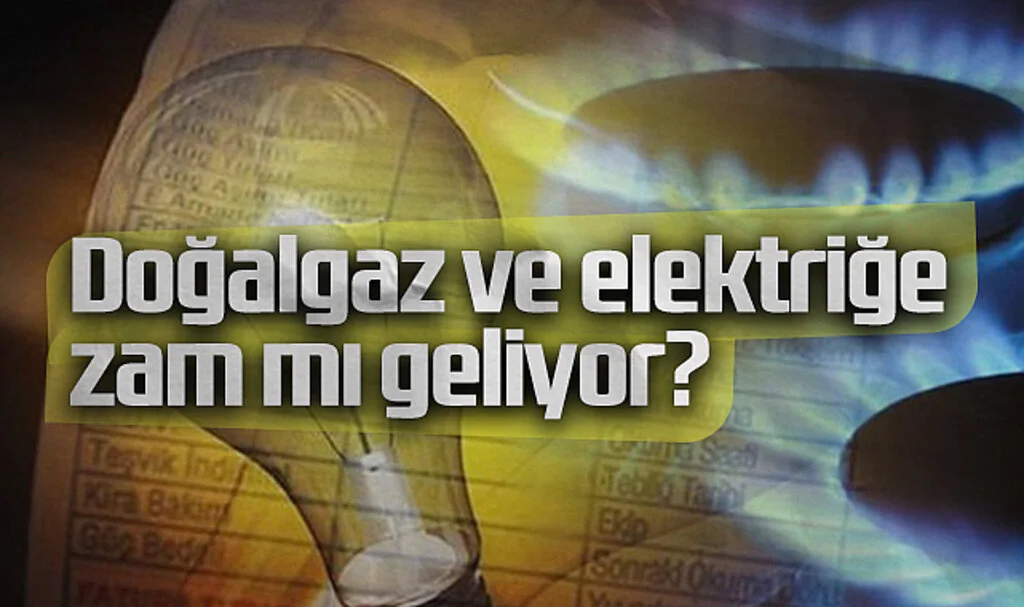 Doğalgaz ve Elektriğe Zam Mı Geliyor?