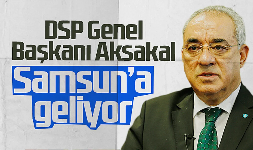 DSP Genel Başkanı  Aksakal Samsun'a geliyor 