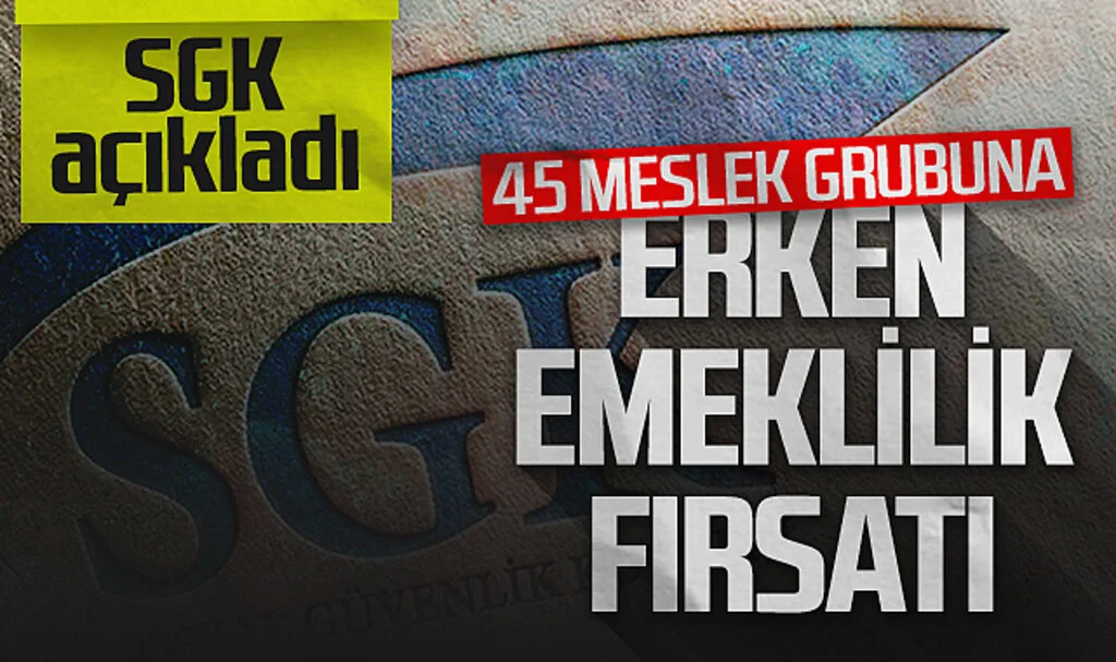 Erken Emeklilik Fırsatı: SGK, 45 Meslek Grubunu Açıkladı