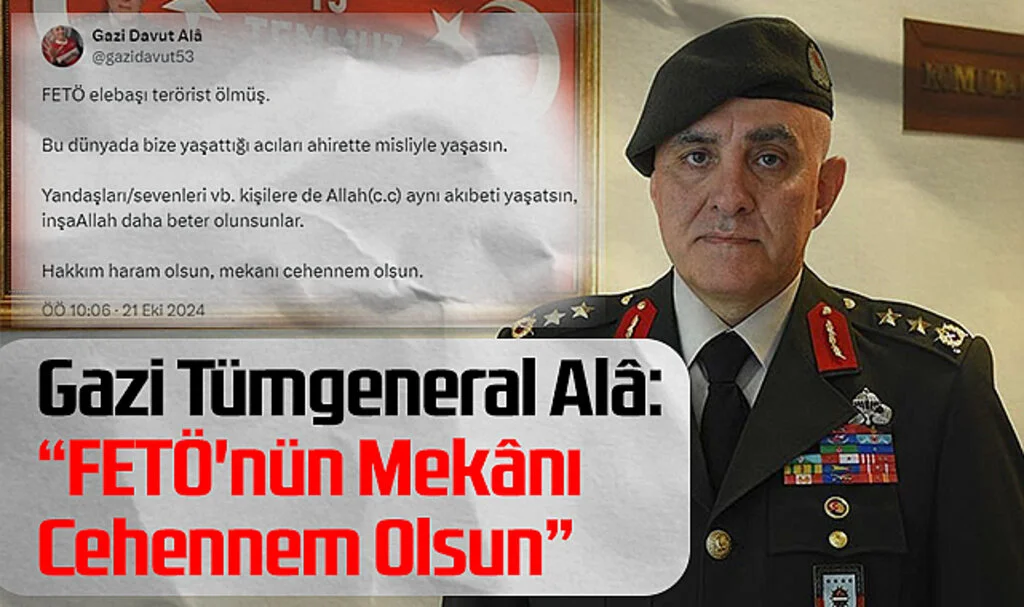 Gazi Tümgeneral Alâ: “FETÖ'nün Mekânı Cehennem Olsun”