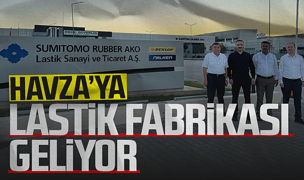 Havza'ya Lastik Fabrikası Geliyor! 3 Bin Kişiye İstihdam...
