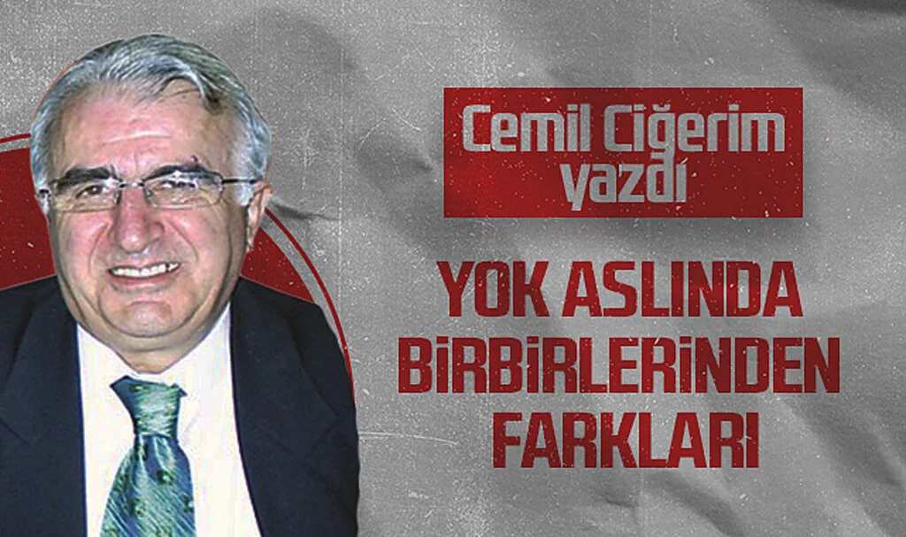 Hedef Halk Gazetesi Köşe Yazarı Cemil Ciğerim, YOK ASLINDA BİRBİRLERİNDEN FARKLARI