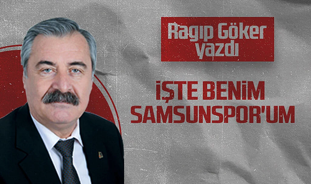 Hedef Halk Gazetesi Köşe Yazarı Ragıp Göker, İŞTE BENİM SAMSUNSPOR'UM