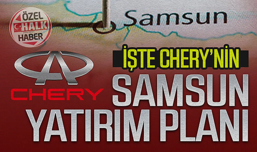 İşte Chery'nin Samsun Yatırım Planı