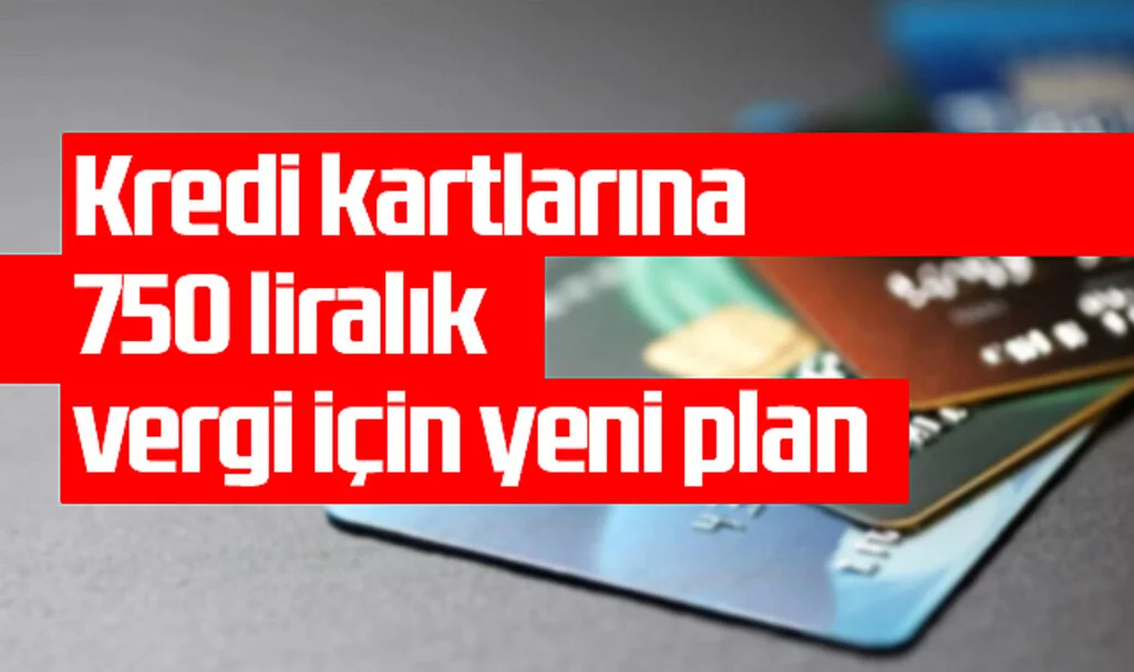Kredi Kartlarına 750 Liralık Vergi İçin Yeni Plan