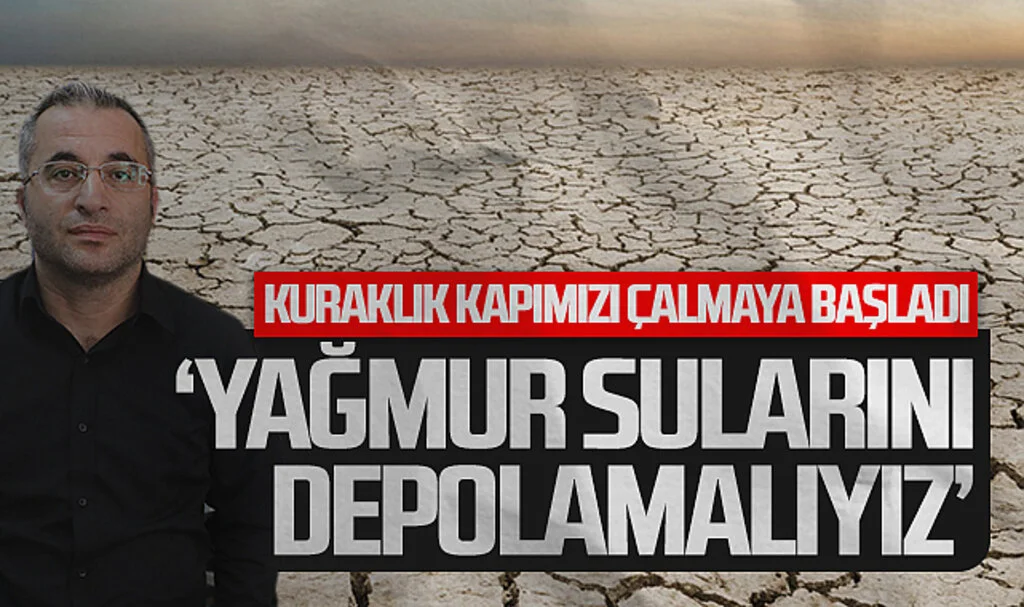 Kuraklık kapımızı çalmaya başladı : Yağmur sularını depolamalıyız