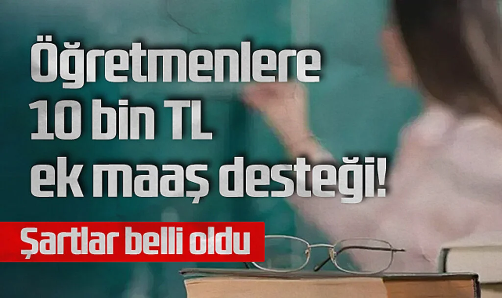 Öğretmenlere 10 Bin TL Ek Maaş Desteği! Şartlar Belli Oldu