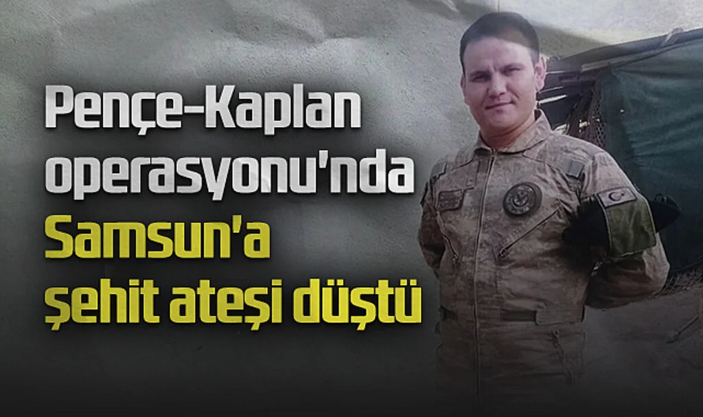 Pençe-Kaplan Operasyonu'nda Samsun'a Şehit Ateşi Düştü