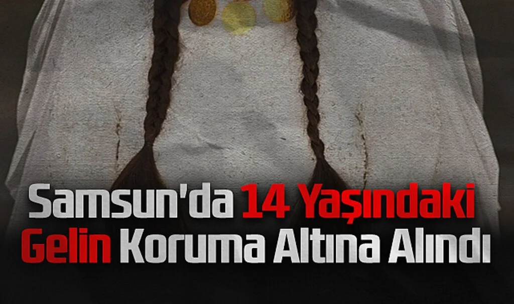 Samsun'da 14 Yaşındaki Gelin Koruma Altına Alındı
