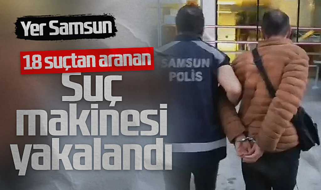 Samsun'da 18 suçtan aranan suç makinesi yakalandı