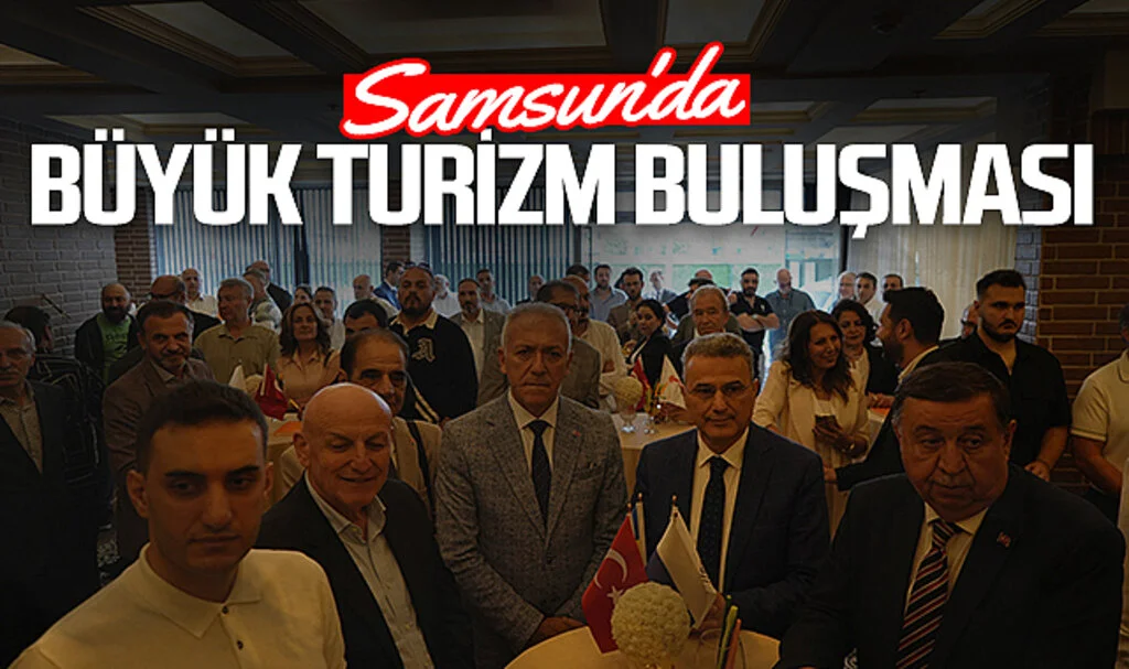 Samsun'da Büyük Turizm Buluşması: Yeni Projeler ve Hedefler Belirlendi