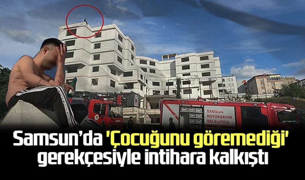 Samsun’da 'Çocuğunu göremediği' gerekçesiyle intihara kalkıştı