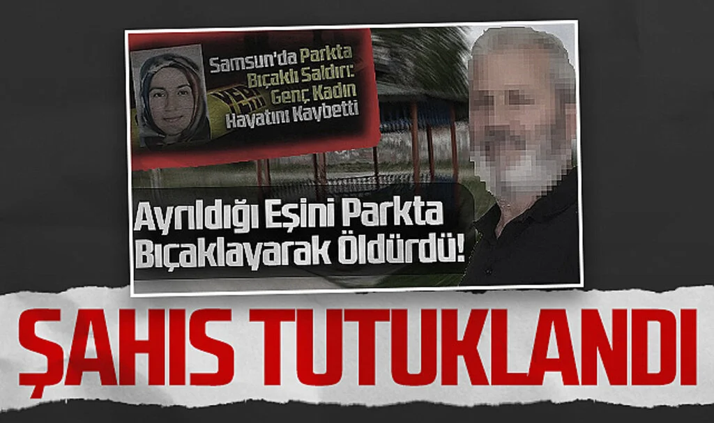 Samsun’da Eski Eşini Bıçaklayarak Öldüren Zanlı Tutuklandı